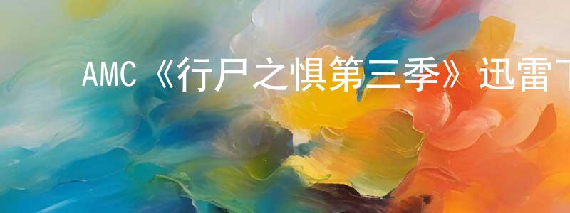 ﻿程如平发布﻿AMC《行尸之惧第三季》迅雷下载/在线观看/百度云-灵异/惊悚-美剧天堂